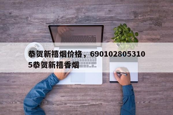 硬恭贺新禧香烟价格一览：一包多少钱？